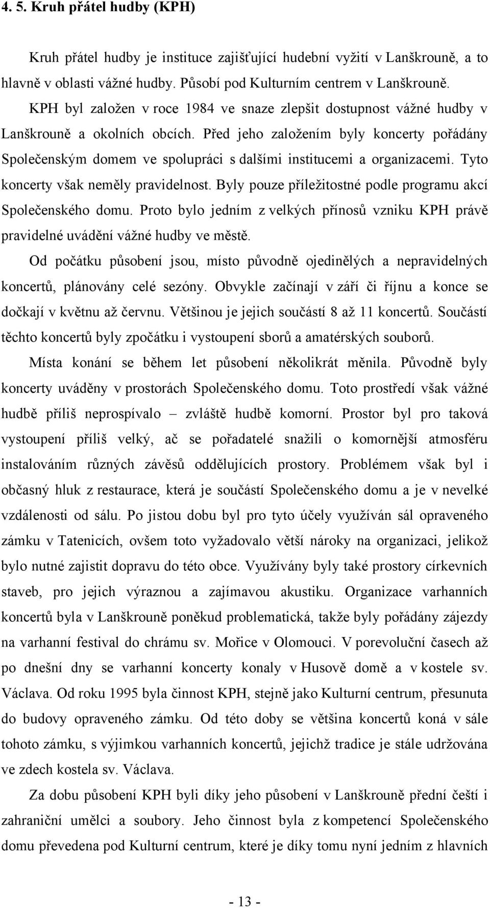 Před jeho založením byly koncerty pořádány Společenským domem ve spolupráci s dalšími institucemi a organizacemi. Tyto koncerty však neměly pravidelnost.