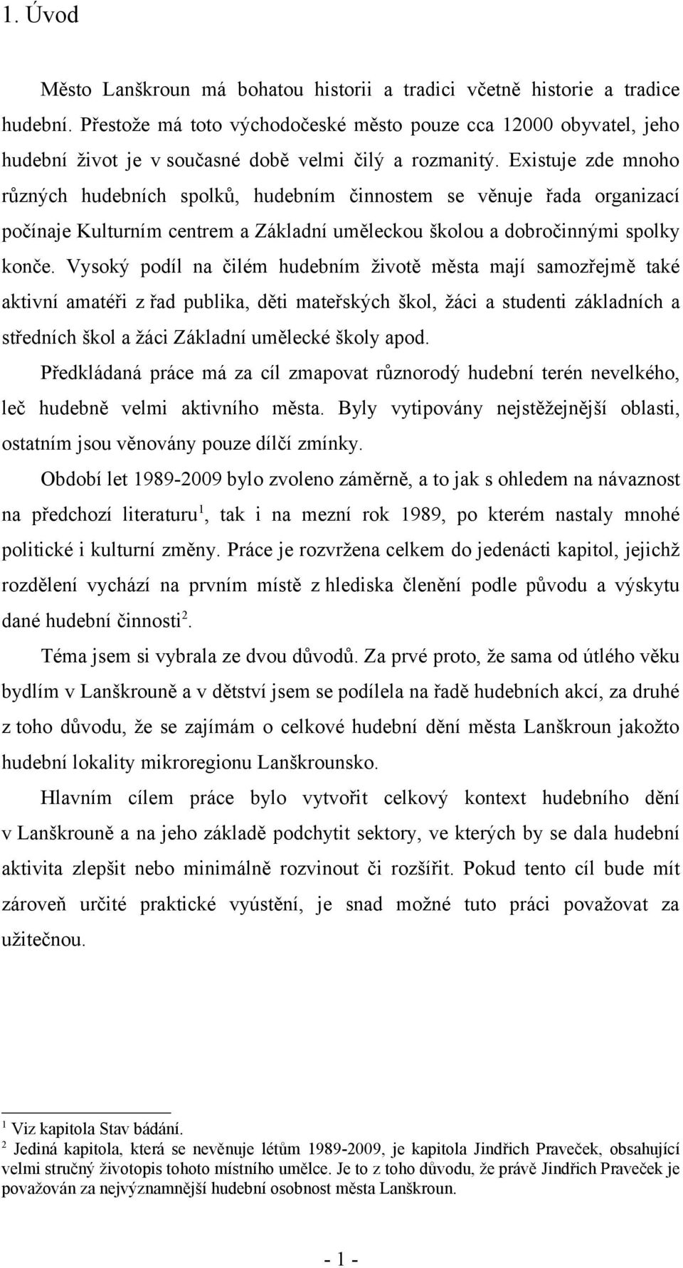 Existuje zde mnoho různých hudebních spolků, hudebním činnostem se věnuje řada organizací počínaje Kulturním centrem a Základní uměleckou školou a dobročinnými spolky konče.