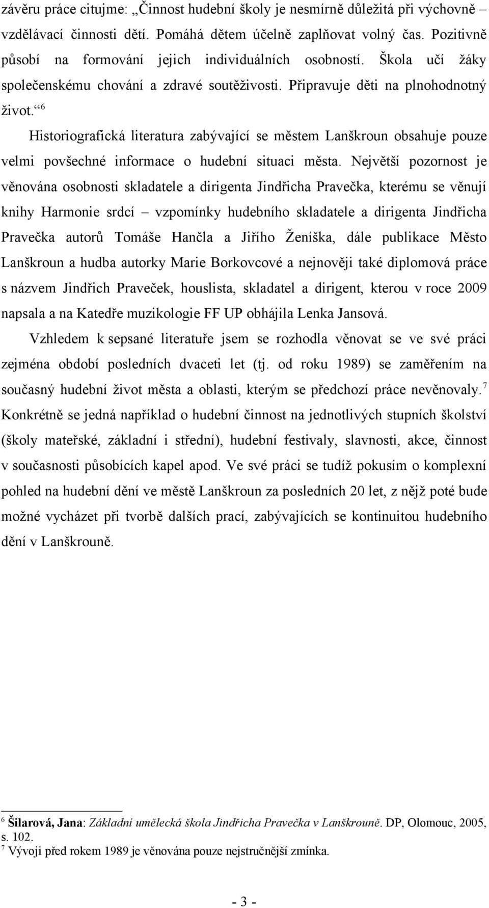 6 Historiografická literatura zabývající se městem Lanškroun obsahuje pouze velmi povšechné informace o hudební situaci města.