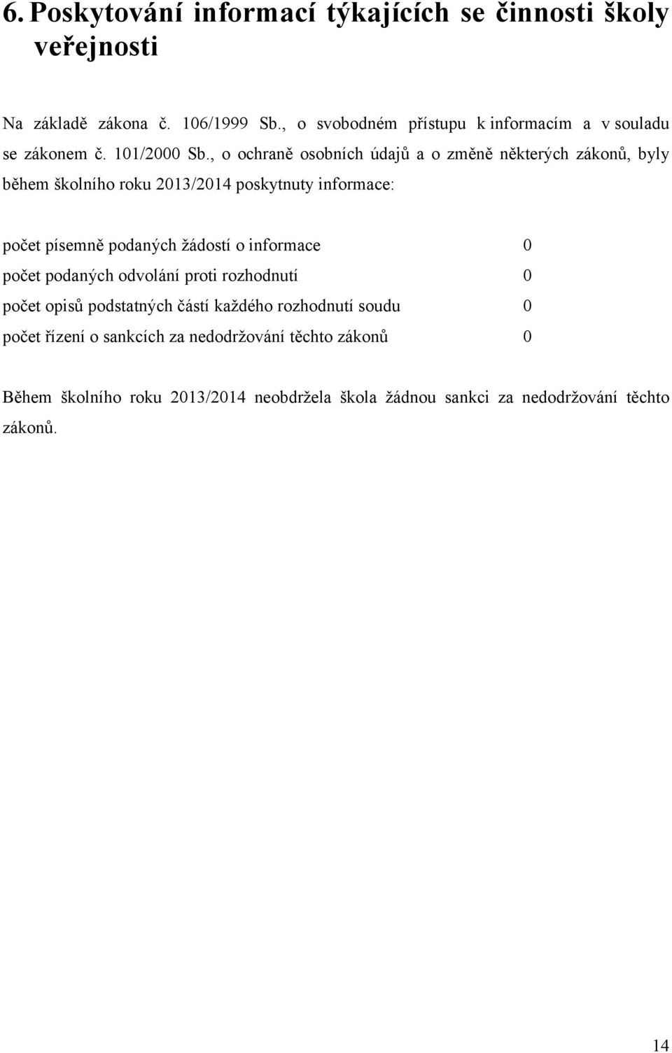 , o ochraně osobních údajů a o změně některých zákonů, byly během školního roku 213/214 poskytnuty informace: počet písemně podaných žádostí