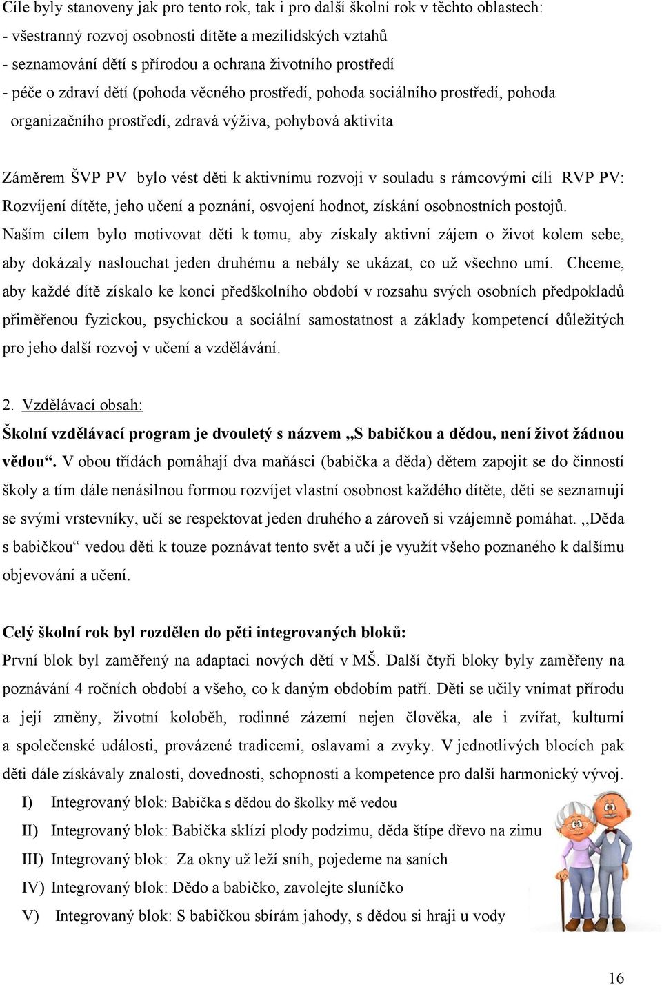 rozvoji v souladu s rámcovými cíli RVP PV: Rozvíjení dítěte, jeho učení a poznání, osvojení hodnot, získání osobnostních postojů.