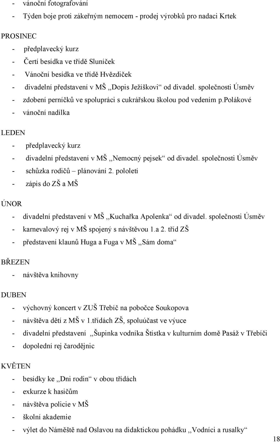 polákové - vánoční nadílka LEDEN - předplavecký kurz - divadelní představení v MŠ,,Nemocný pejsek od divadel. společnosti Úsměv - schůzka rodičů plánování 2.