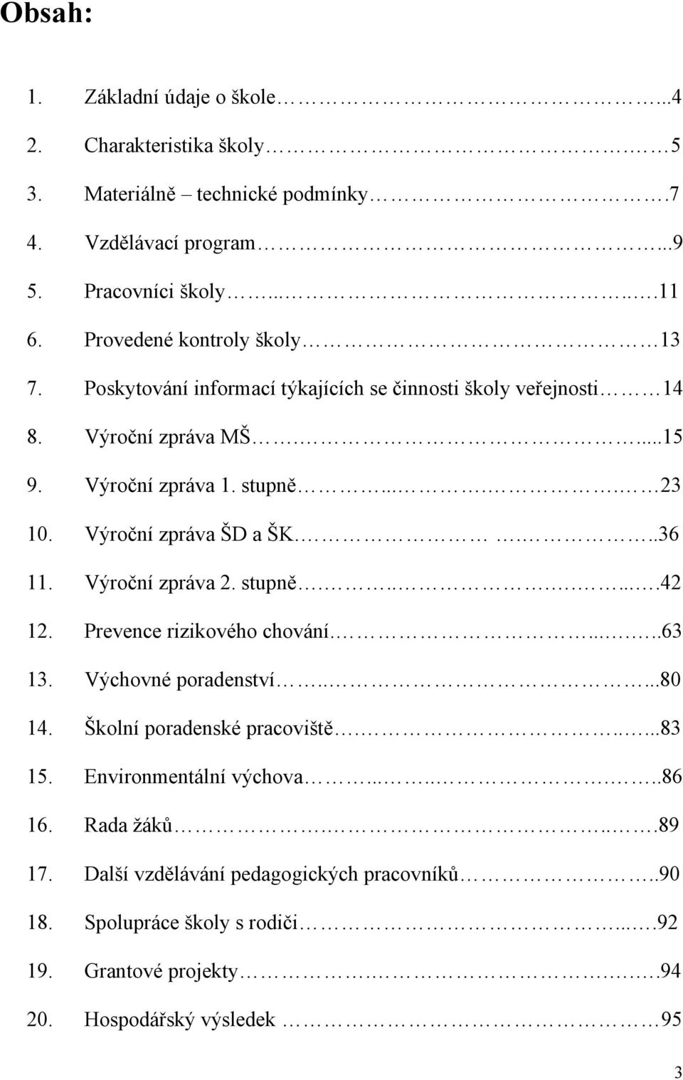 Výroční zpráva ŠD a ŠK....36 11. Výroční zpráva 2. stupně.........42 12. Prevence rizikového chování.......63 13. Výchovné poradenství.....8 14. Školní poradenské pracoviště.