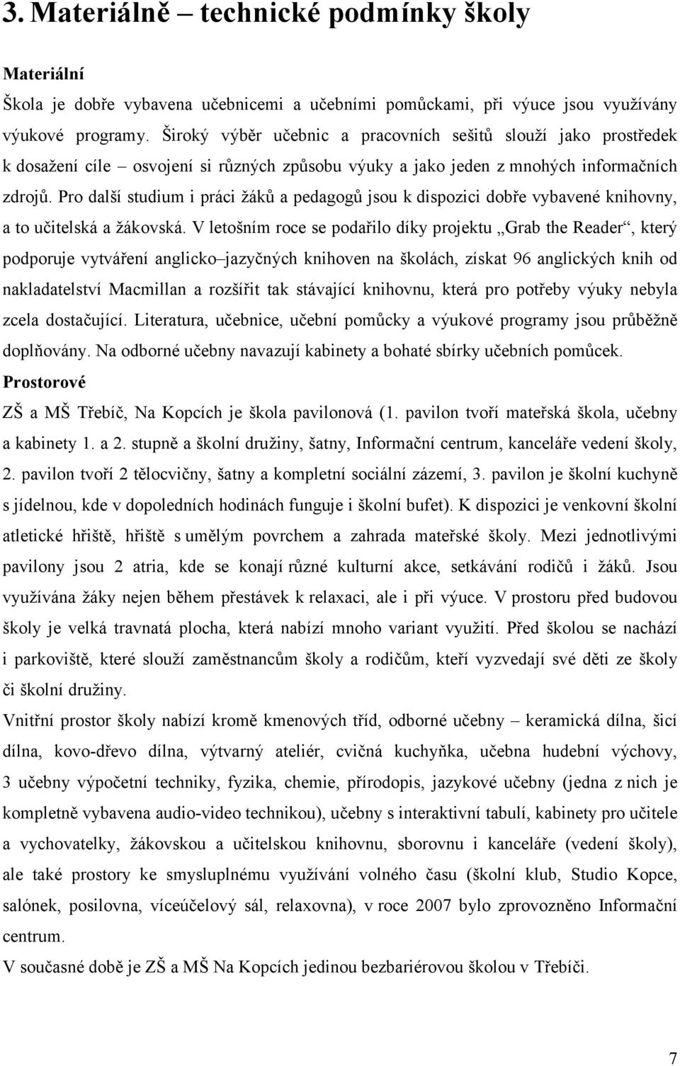 Pro další studium i práci žáků a pedagogů jsou k dispozici dobře vybavené knihovny, a to učitelská a žákovská.