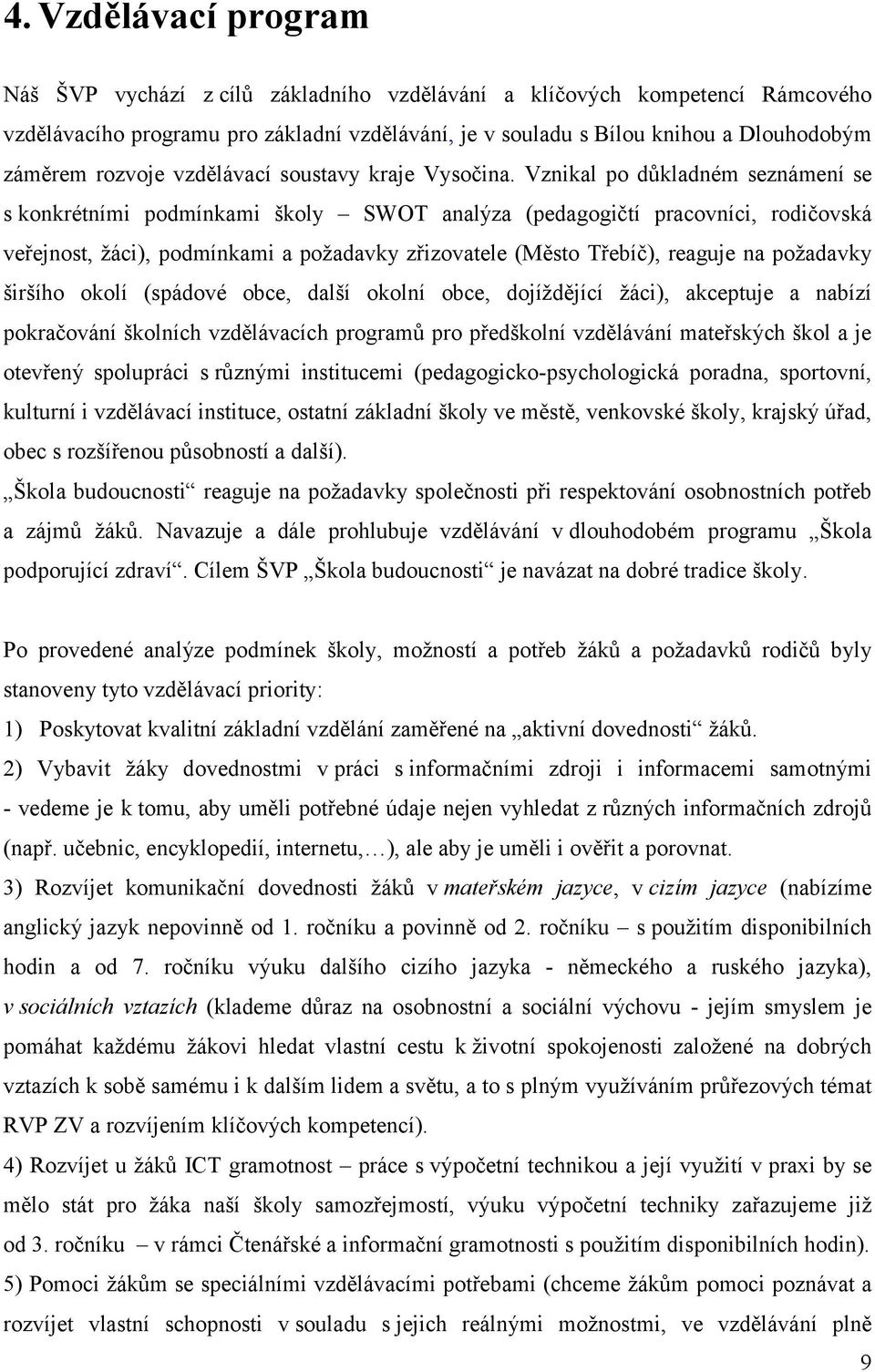 Vznikal po důkladném seznámení se s konkrétními podmínkami školy SWOT analýza (pedagogičtí pracovníci, rodičovská veřejnost, žáci), podmínkami a požadavky zřizovatele (Město Třebíč), reaguje na