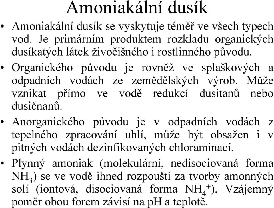 Organického původu je rovněž ve splaškových a odpadních vodách ze zemědělských výrob. Může vznikat přímo ve vodě redukcí dusitanů nebo dusičnanů.