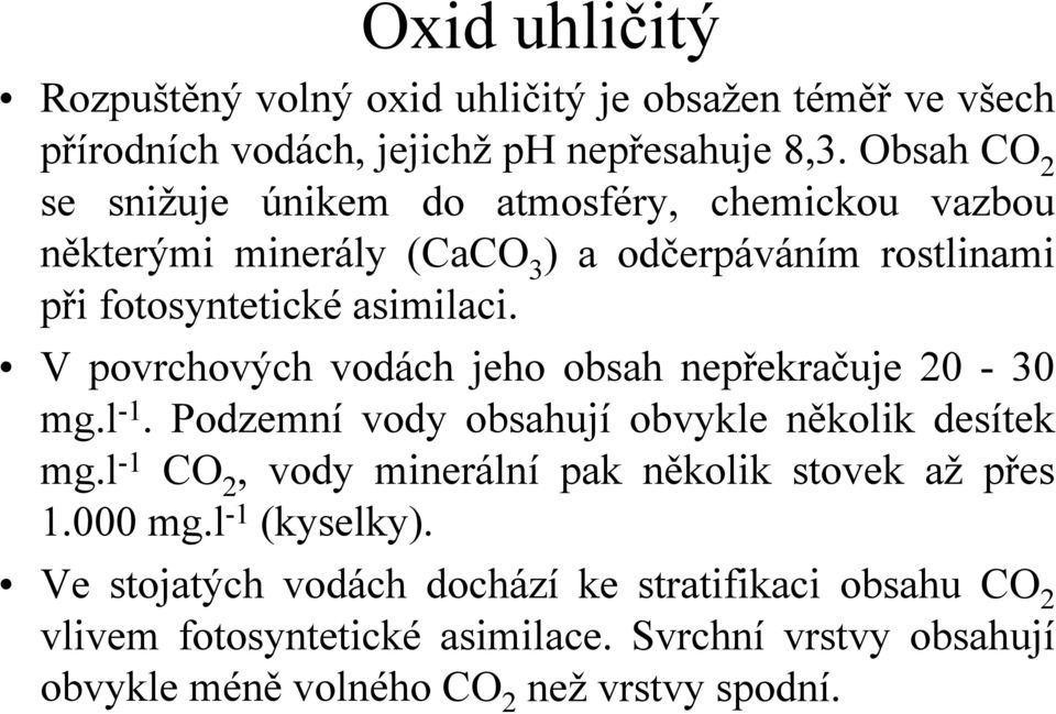 V povrchových vodách jeho obsah nepřekračuje 20-30 mg.l -1. Podzemní vody obsahují obvykle několik desítek mg.