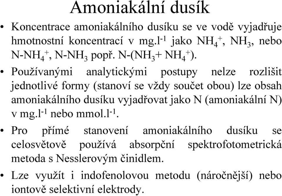 Používanými analytickými postupy nelze rozlišit jednotlivé formy (stanoví se vždy součet obou) lze obsah amoniakálního dusíku vyjadřovat