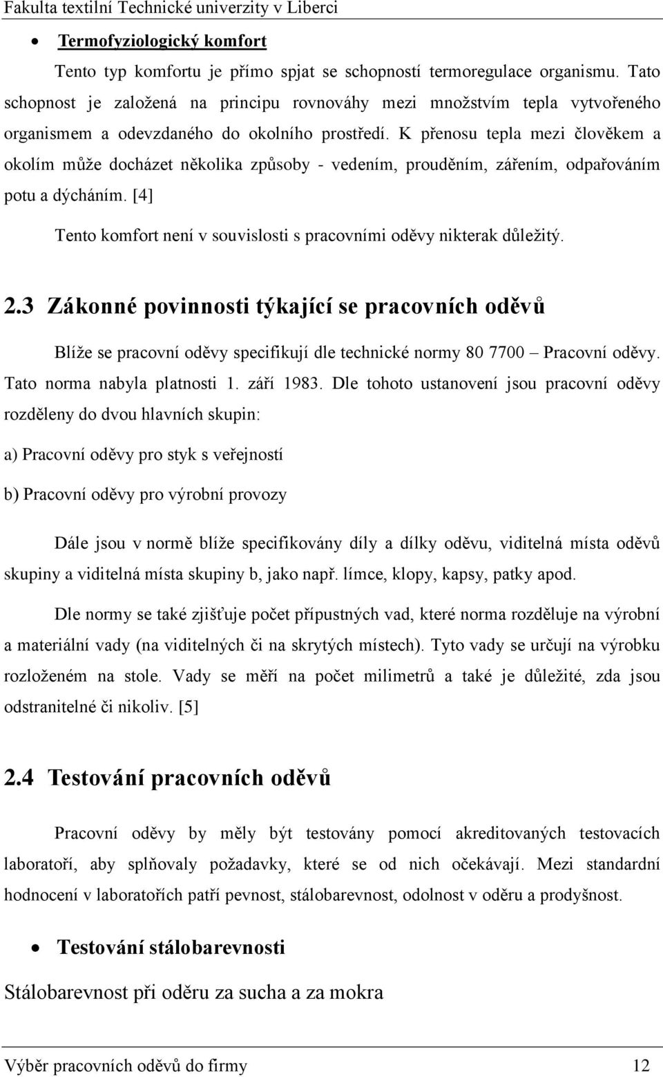 K přenosu tepla mezi člověkem a okolím může docházet několika způsoby - vedením, prouděním, zářením, odpařováním potu a dýcháním.