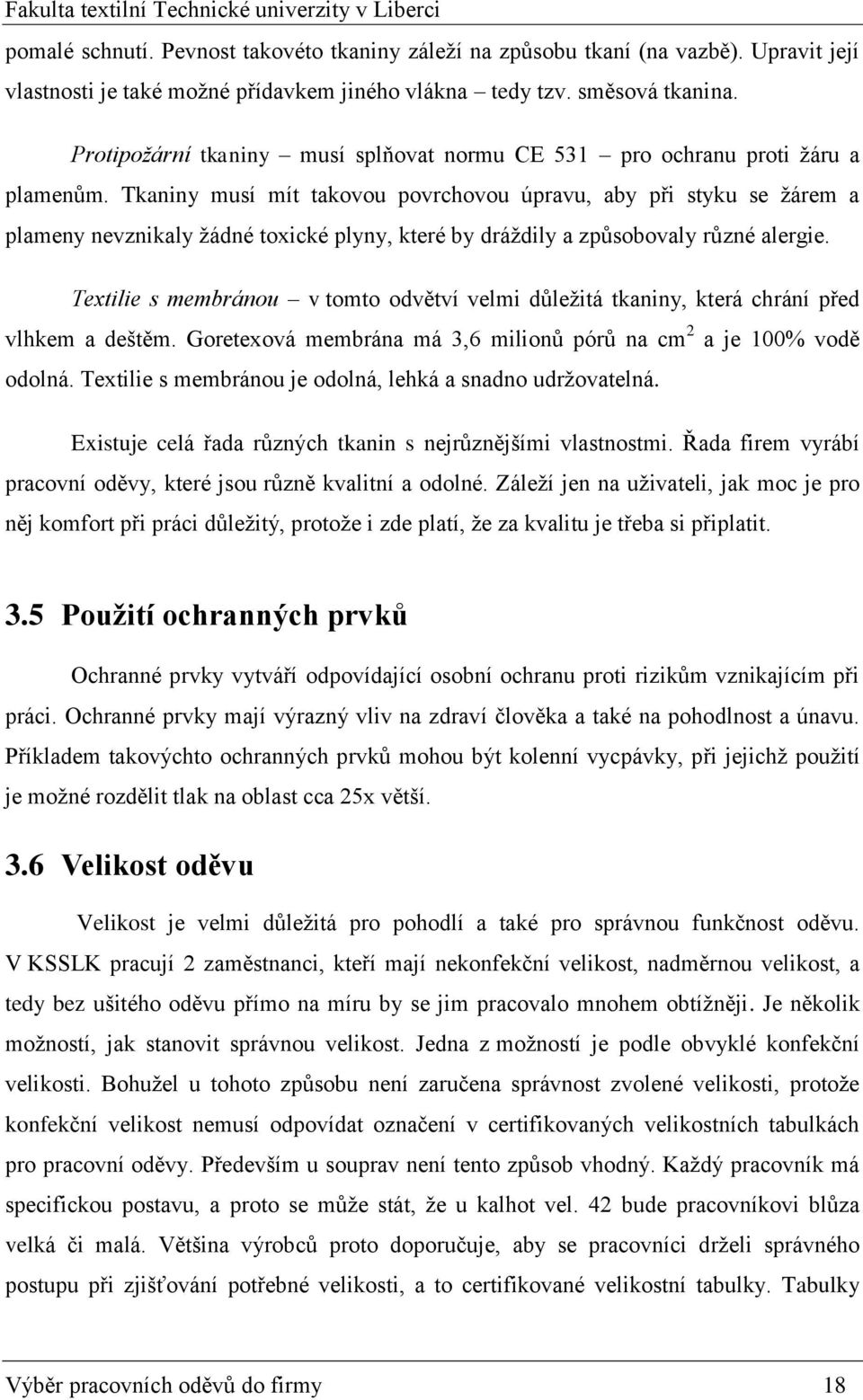 Tkaniny musí mít takovou povrchovou úpravu, aby při styku se žárem a plameny nevznikaly žádné toxické plyny, které by dráždily a způsobovaly různé alergie.