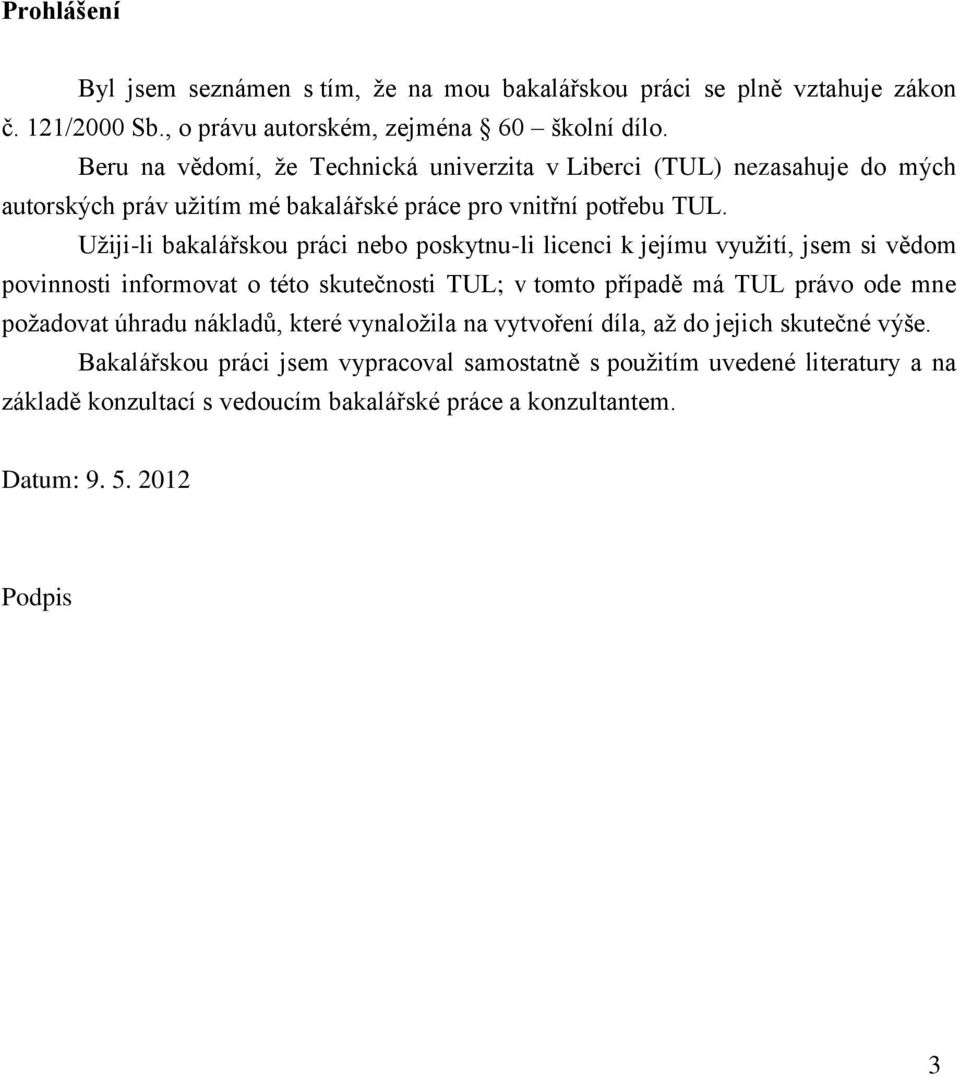 Užiji-li bakalářskou práci nebo poskytnu-li licenci k jejímu využití, jsem si vědom povinnosti informovat o této skutečnosti TUL; v tomto případě má TUL právo ode mne požadovat