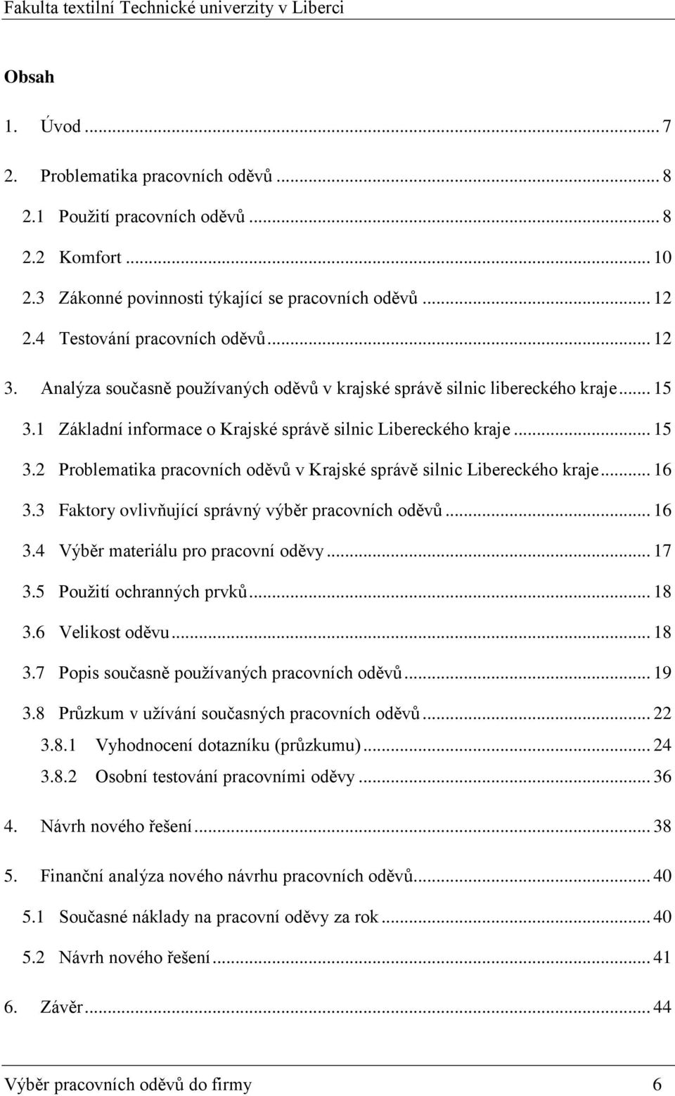 .. 16 3.3 Faktory ovlivňující správný výběr pracovních oděvů... 16 3.4 Výběr materiálu pro pracovní oděvy... 17 3.5 Použití ochranných prvků... 18 3.6 Velikost oděvu... 18 3.7 Popis současně používaných pracovních oděvů.