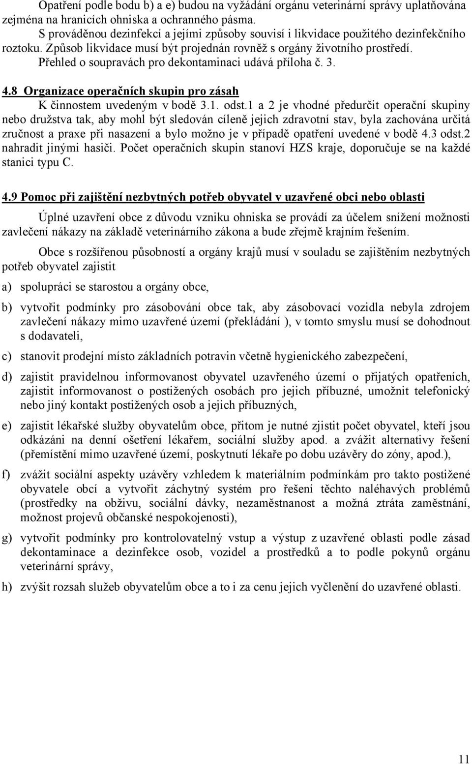 Přehled o soupravách pro dekontaminaci udává příloha č. 3. 4.8 Organizace operačních skupin pro zásah K činnostem uvedeným v bodě 3.1. odst.