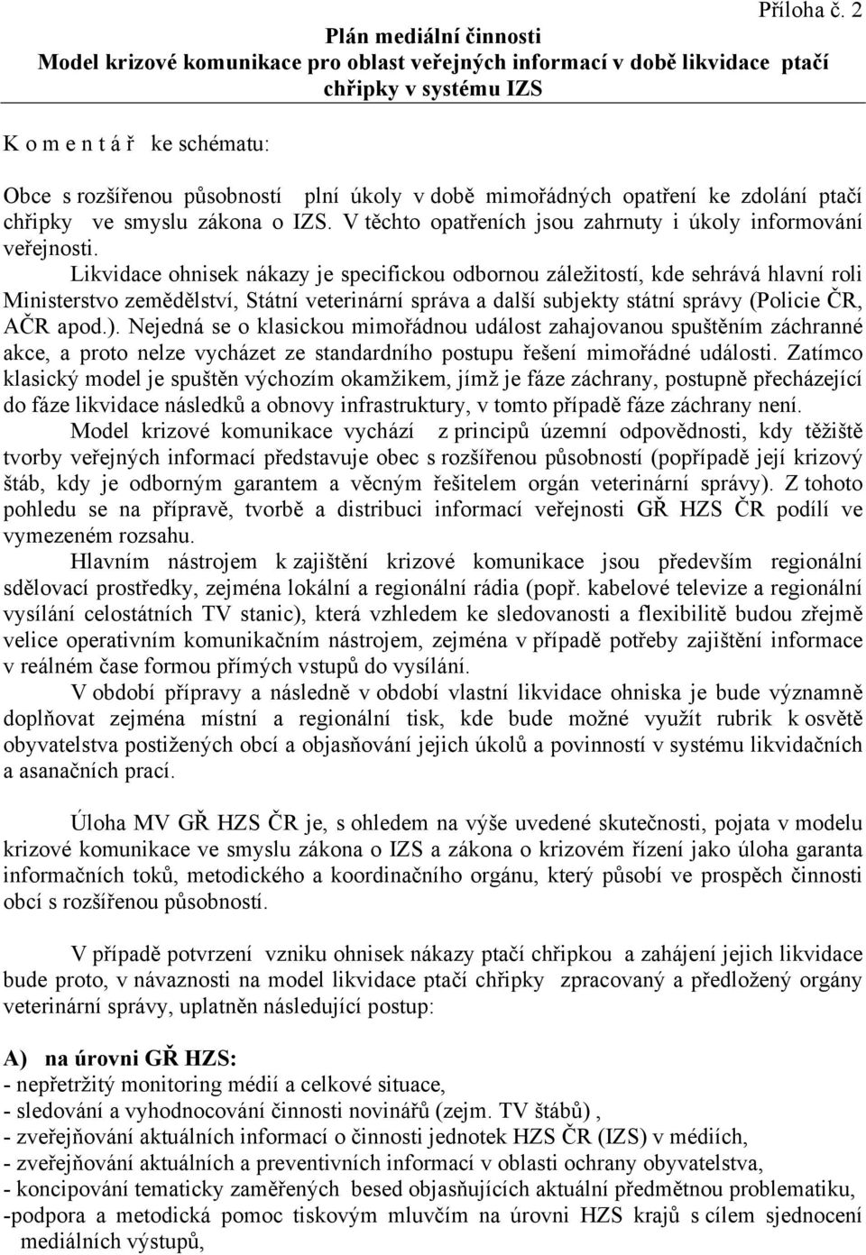 době mimořádných opatření ke zdolání ptačí chřipky ve smyslu zákona o IZS. V těchto opatřeních jsou zahrnuty i úkoly informování veřejnosti.