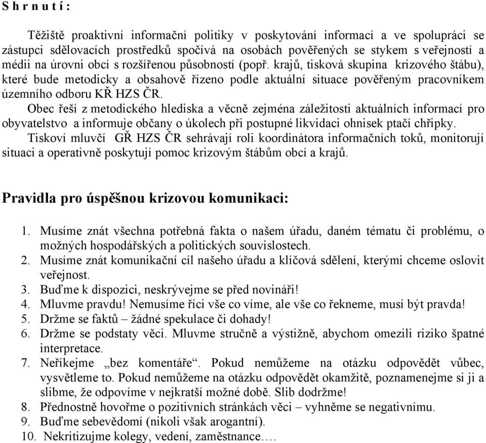 Obec řeší z metodického hlediska a věcně zejména záležitosti aktuálních informací pro obyvatelstvo a informuje občany o úkolech při postupné likvidaci ohnisek ptačí chřipky.