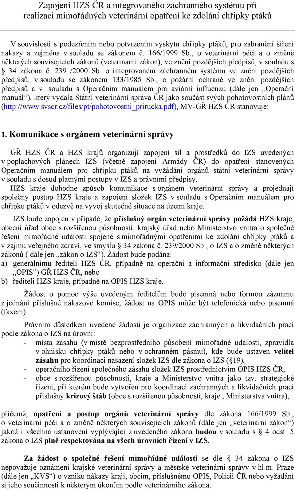 , o veterinární péči a o změně některých souvisejících zákonů (veterinární zákon), ve znění pozdějších předpisů, v souladu s 34 zákona č. 239 /2000 Sb.