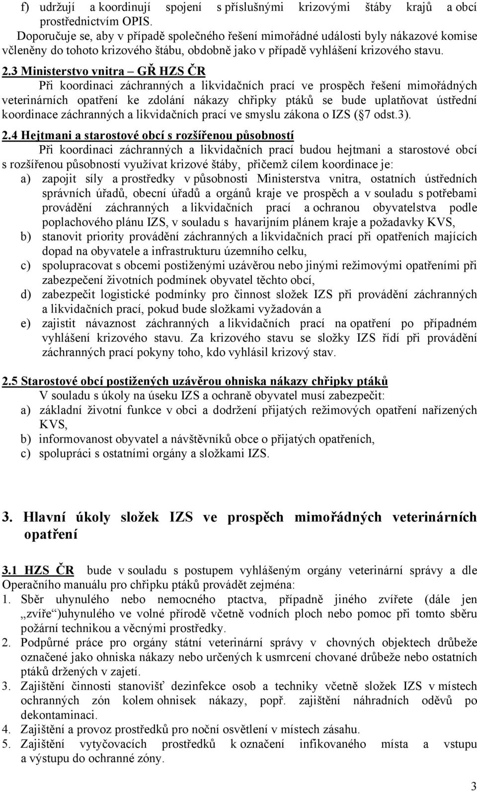 3 Ministerstvo vnitra GŘ HZS ČR Při koordinaci záchranných a likvidačních prací ve prospěch řešení mimořádných veterinárních opatření ke zdolání nákazy chřipky ptáků se bude uplatňovat ústřední