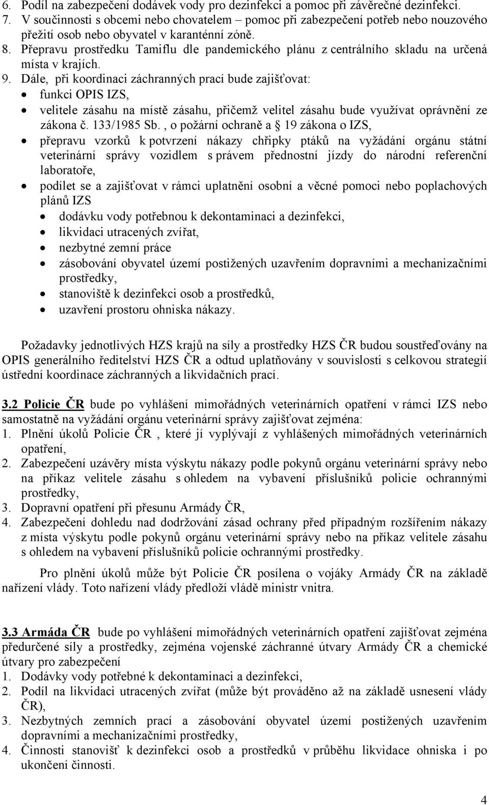 Přepravu prostředku Tamiflu dle pandemického plánu z centrálního skladu na určená místa v krajích. 9.