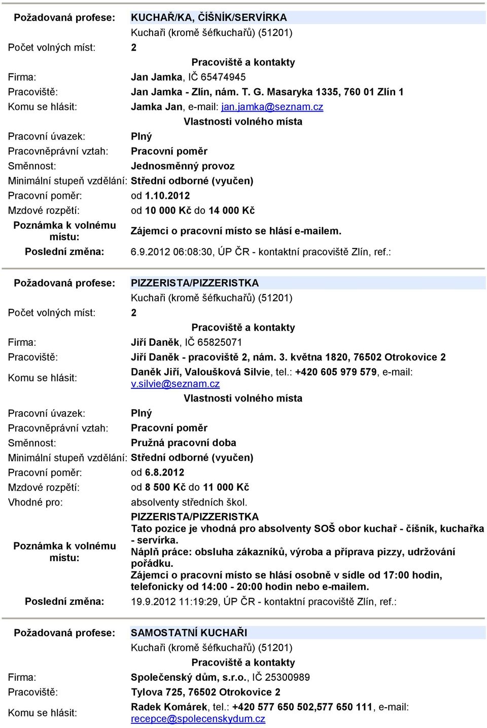 : Počet volných míst: 2 PIZZERISTA/PIZZERISTKA Kuchaři (kromě šéfkuchařů) (51201) Firma: Jiří Daněk, IČ 65825071 Jiří Daněk - pracoviště 2, nám. 3.