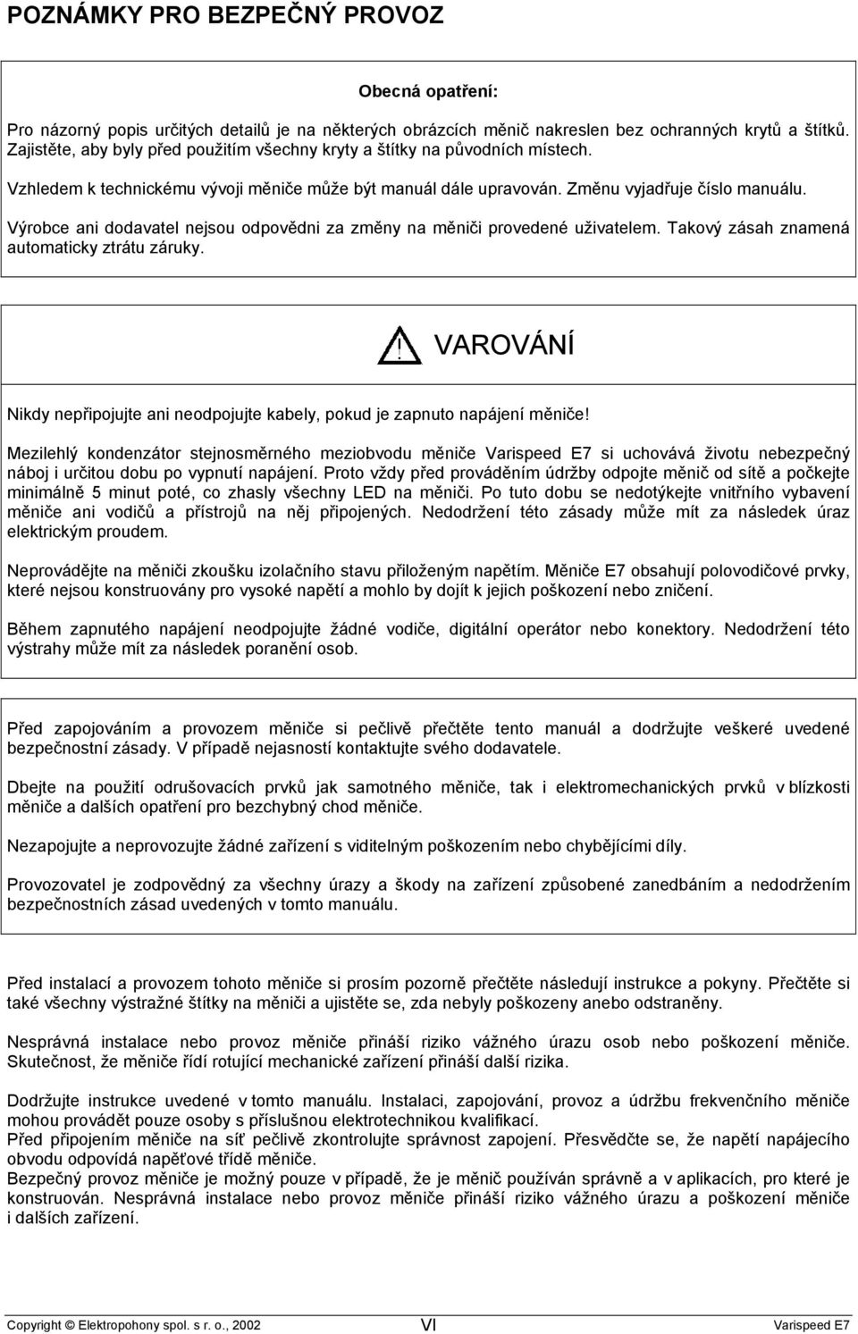 Výrobce ani dodavatel nejsou odpovědni za změny na měniči provedené uživatelem. Takový zásah znamená automaticky ztrátu záruky.