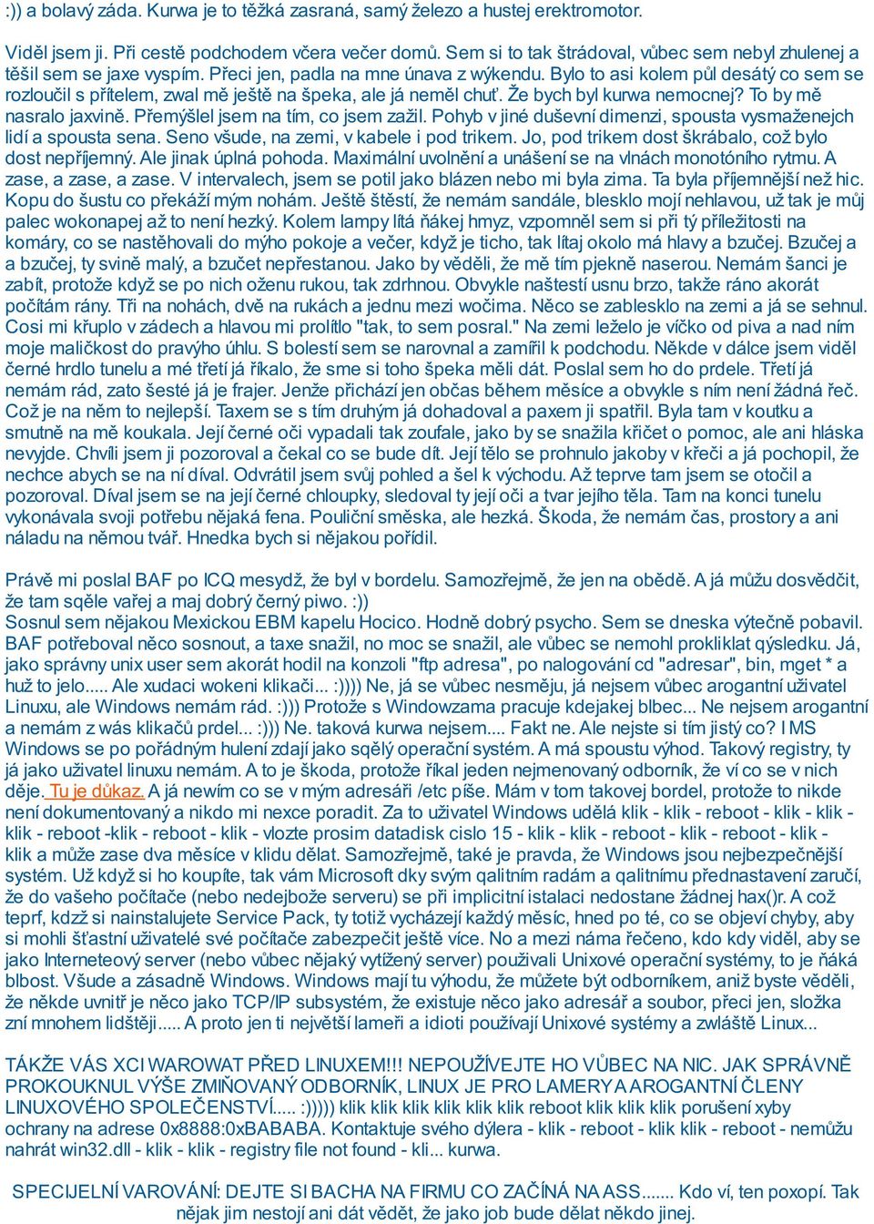 Bylo to asi kolem půl desátý co sem se rozloučil s přítelem, zwal mě ještě na špeka, ale já neměl chuť. Že bych byl kurwa nemocnej? To by mě nasralo jaxvině. Přemýšlel jsem na tím, co jsem zažil.