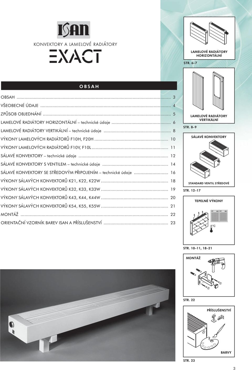 .. 12 SÁLAVÉ KONVEKTORY S VENTILEM technické údaje... 14 SÁLAVÉ KONVEKTORY SE STŘEDOVÝM PŘIPOJENÍM technické údaje... 16 VÝKONY SÁLAVÝCH KONVEKTORŮ K21, K22, K22W.