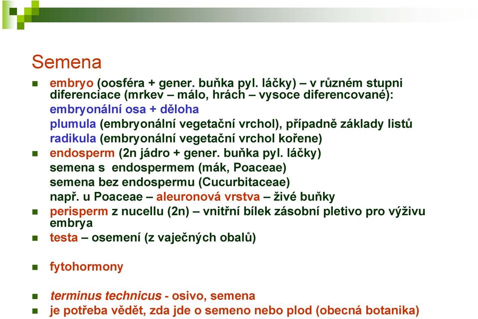 listů radikula (embryonální vegetační vrchol kořene) endosperm (2n jádro + gener. buňka pyl.