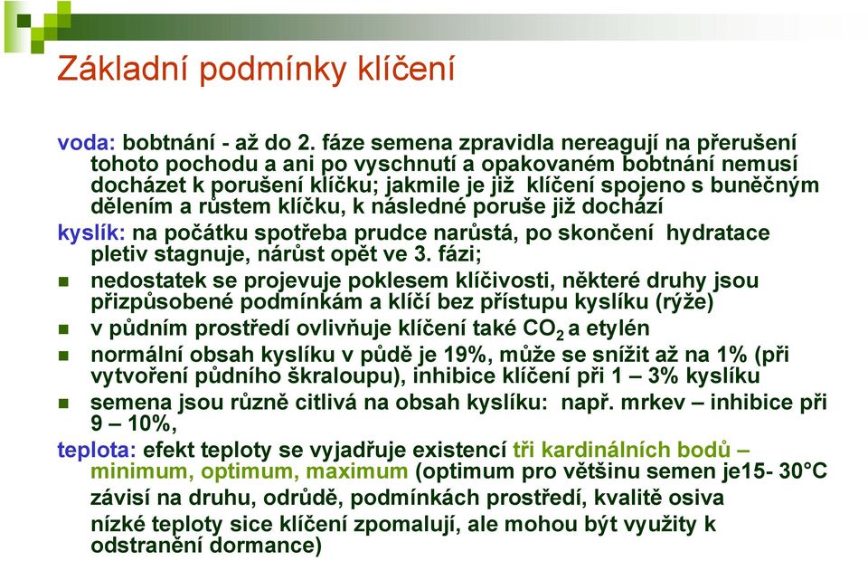 klíčku, k následné poruše již dochází kyslík: na počátku spotřeba prudce narůstá, po skončení hydratace pletiv stagnuje, nárůst opět ve 3.