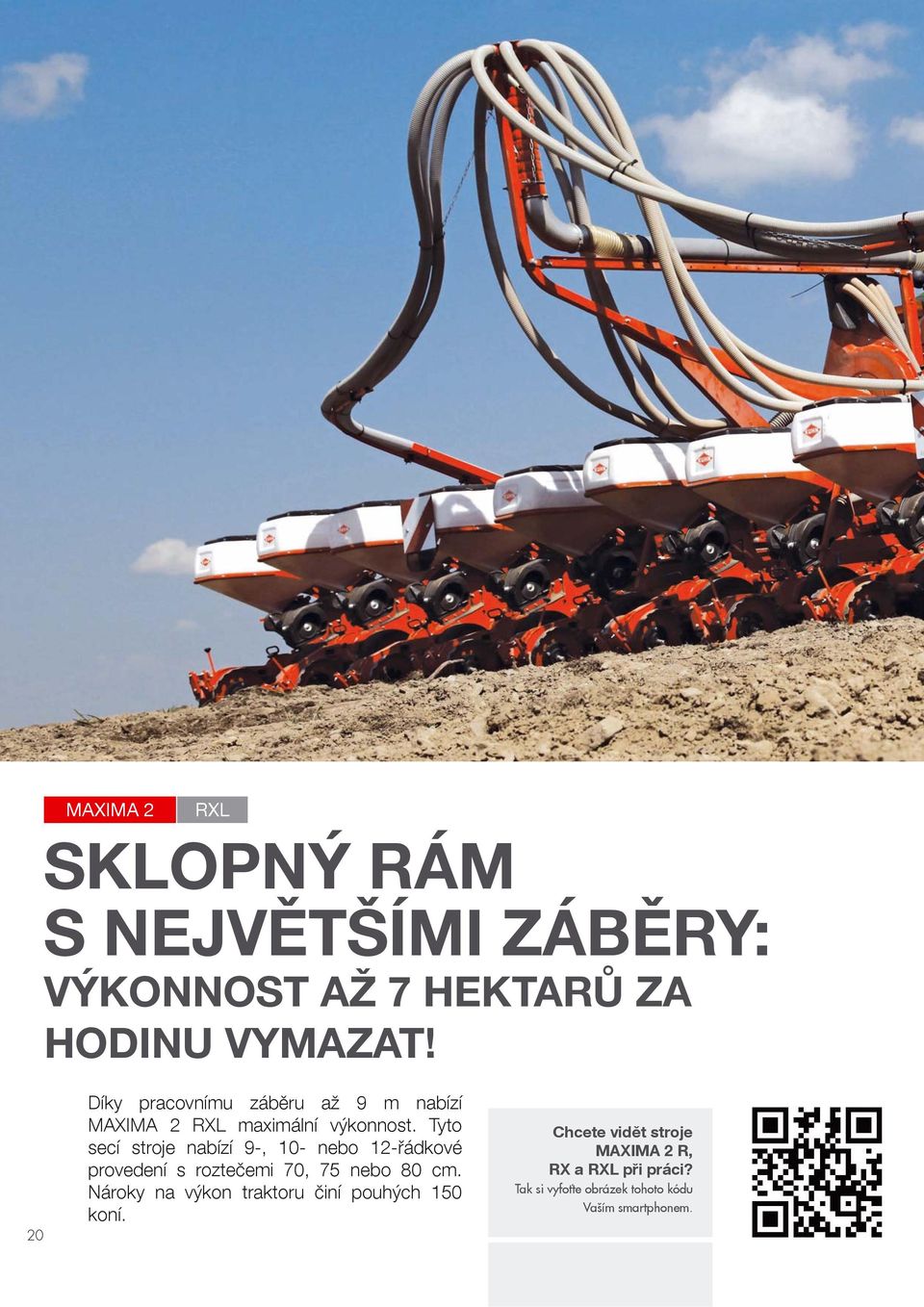 Tyto secí stroje nabízí 9-, 10- nebo 12-řádkové provedení s roztečemi 70, 75 nebo 80 cm.