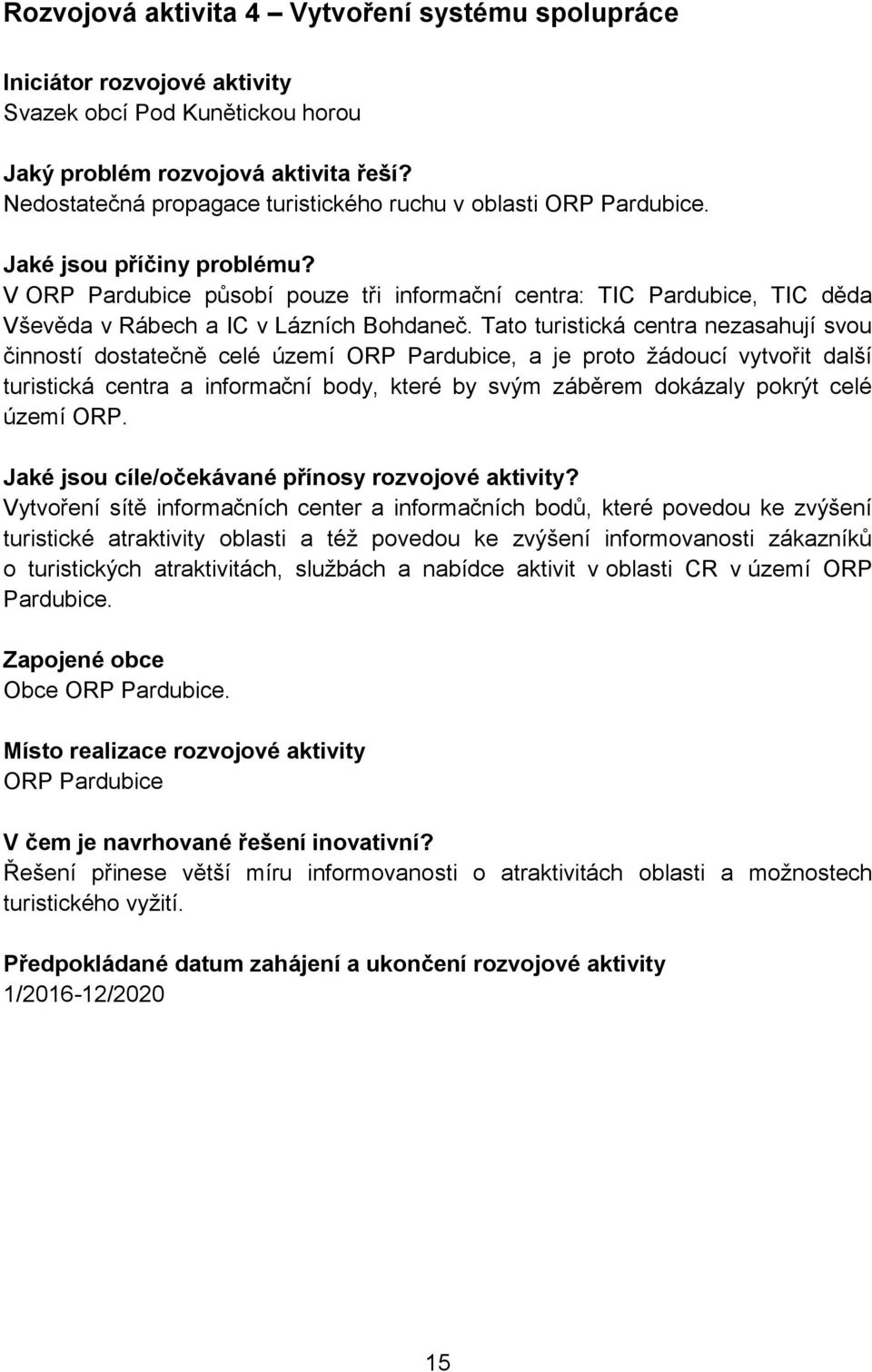 V ORP Pardubice působí pouze tři informační centra: TIC Pardubice, TIC děda Vševěda v Rábech a IC v Lázních Bohdaneč.