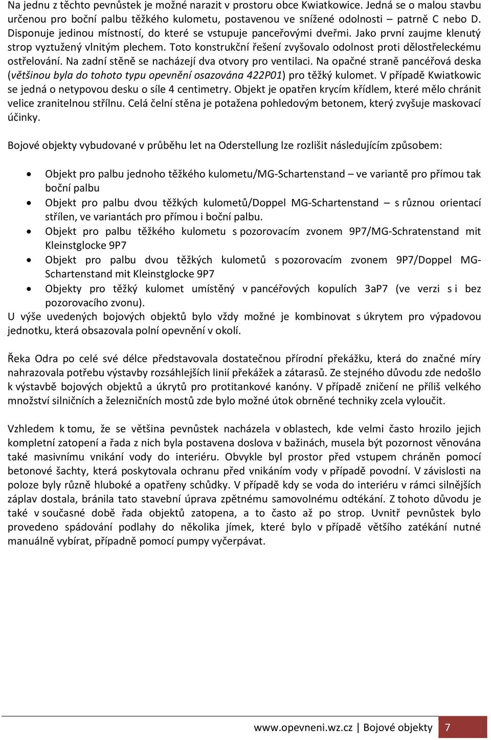 Toto konstrukční řešení zvyšovalo odolnost proti dělostřeleckému ostřelování. Na zadní stěně se nacházejí dva otvory pro ventilaci.