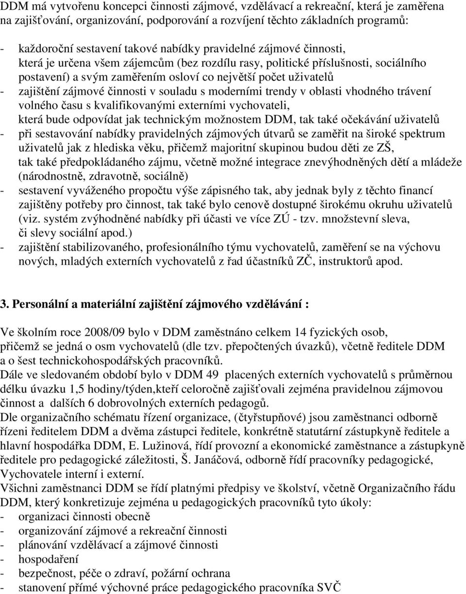 zájmové činnosti v souladu s moderními trendy v oblasti vhodného trávení volného času s kvalifikovanými externími vychovateli, která bude odpovídat jak technickým možnostem DDM, tak také očekávání