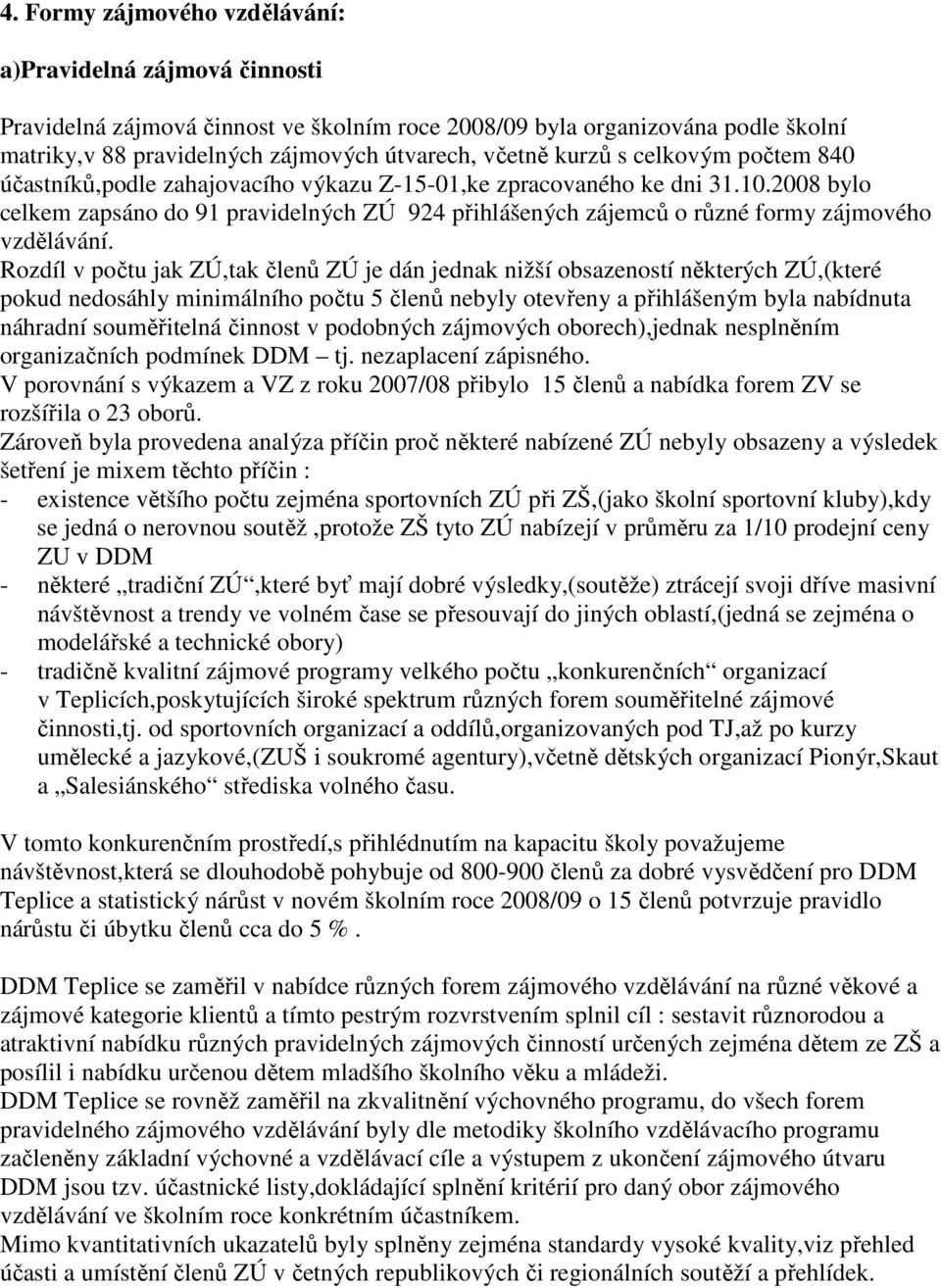 2008 bylo celkem zapsáno do 91 pravidelných ZÚ 924 přihlášených zájemců o různé formy zájmového vzdělávání.