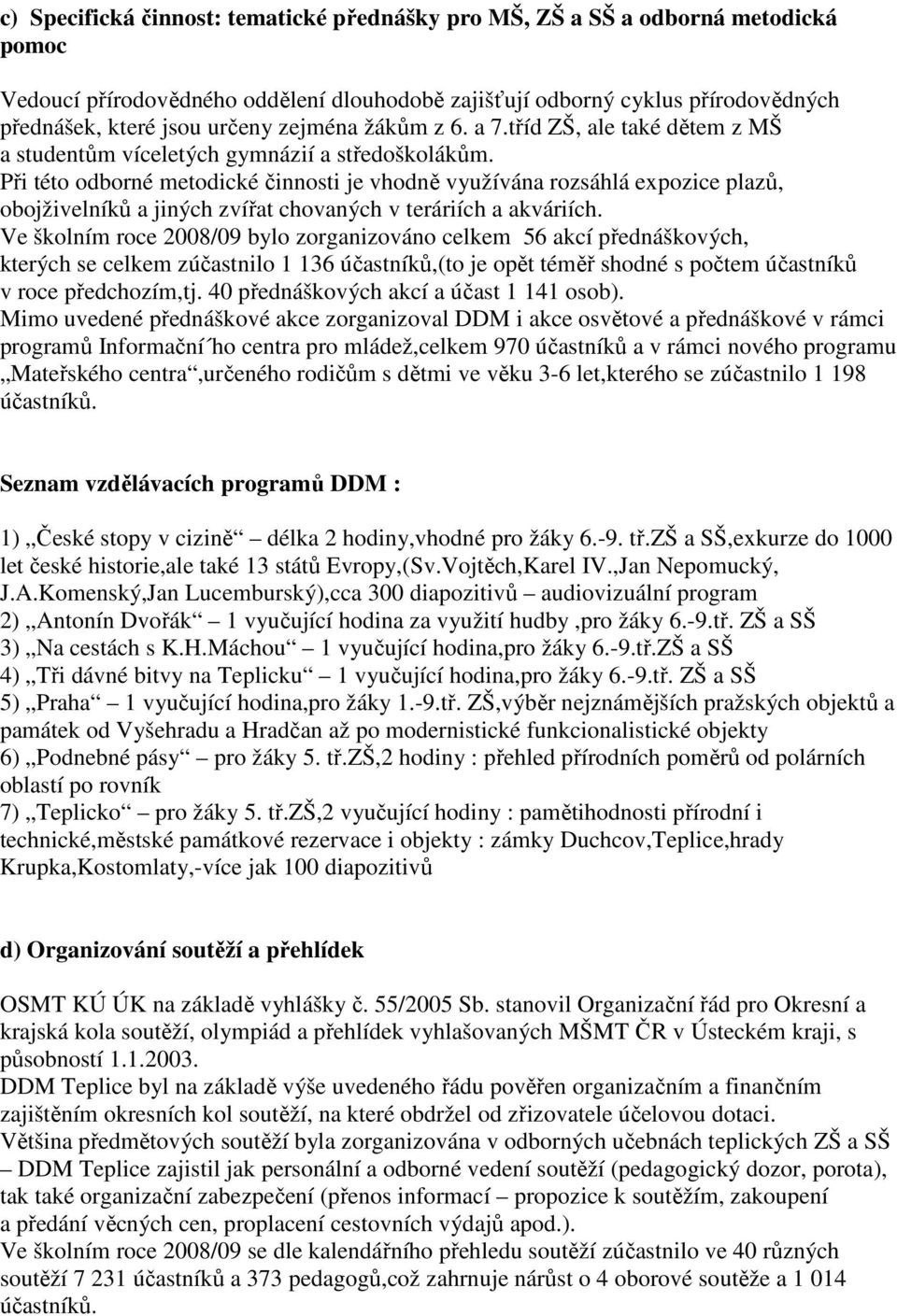 Při této odborné metodické činnosti je vhodně využívána rozsáhlá expozice plazů, obojživelníků a jiných zvířat chovaných v teráriích a akváriích.