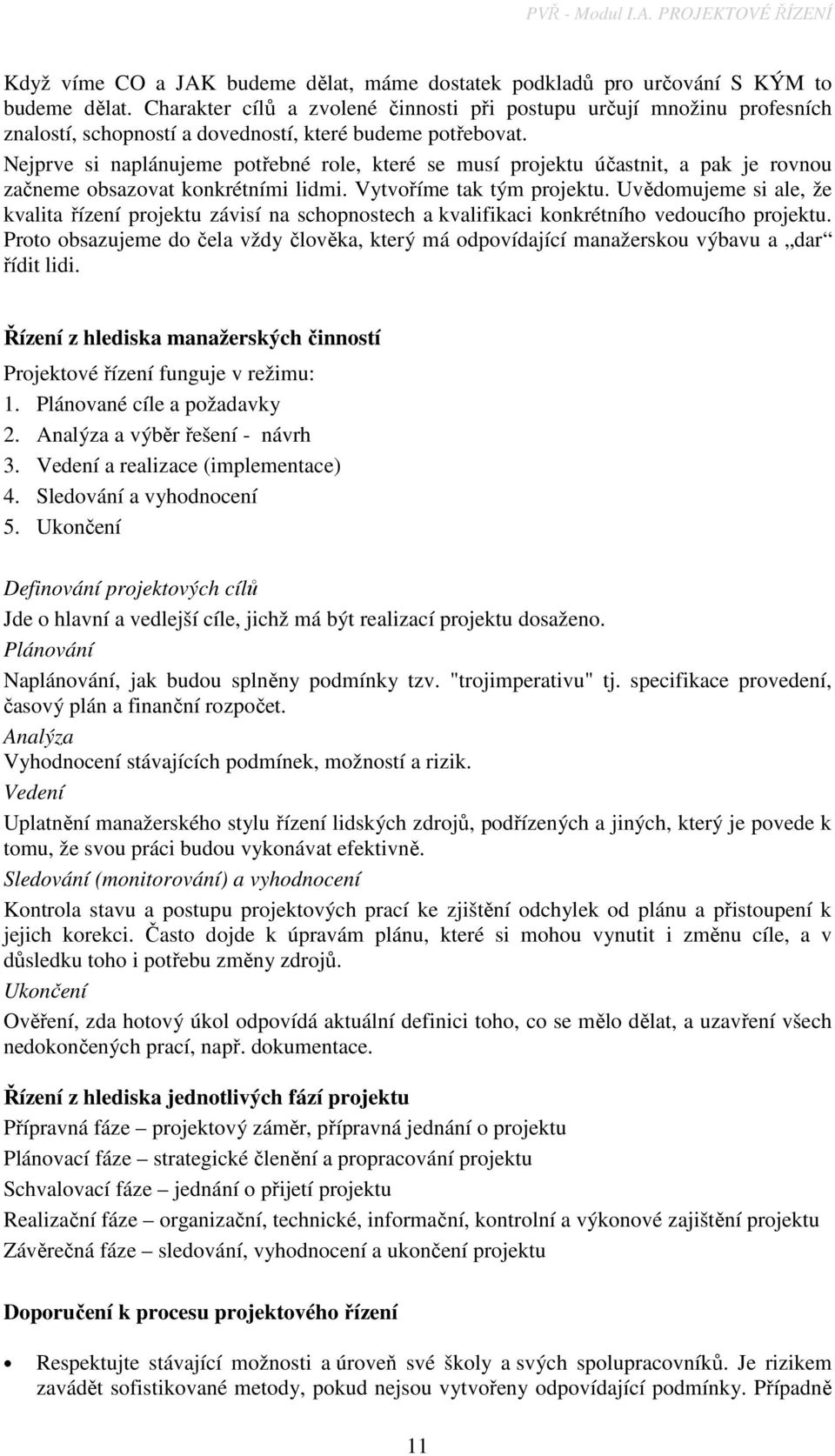 Nejprve si naplánujeme potřebné role, které se musí projektu účastnit, a pak je rovnou začneme obsazovat konkrétními lidmi. Vytvoříme tak tým projektu.