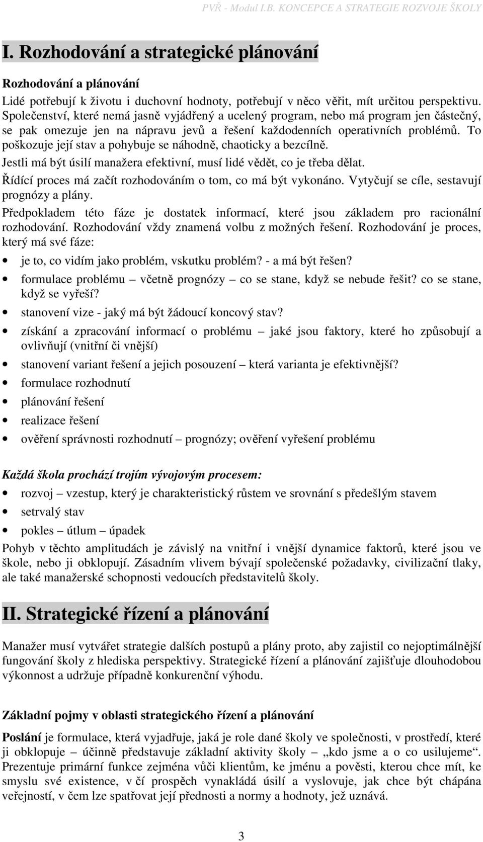 Společenství, které nemá jasně vyjádřený a ucelený program, nebo má program jen částečný, se pak omezuje jen na nápravu jevů a řešení každodenních operativních problémů.