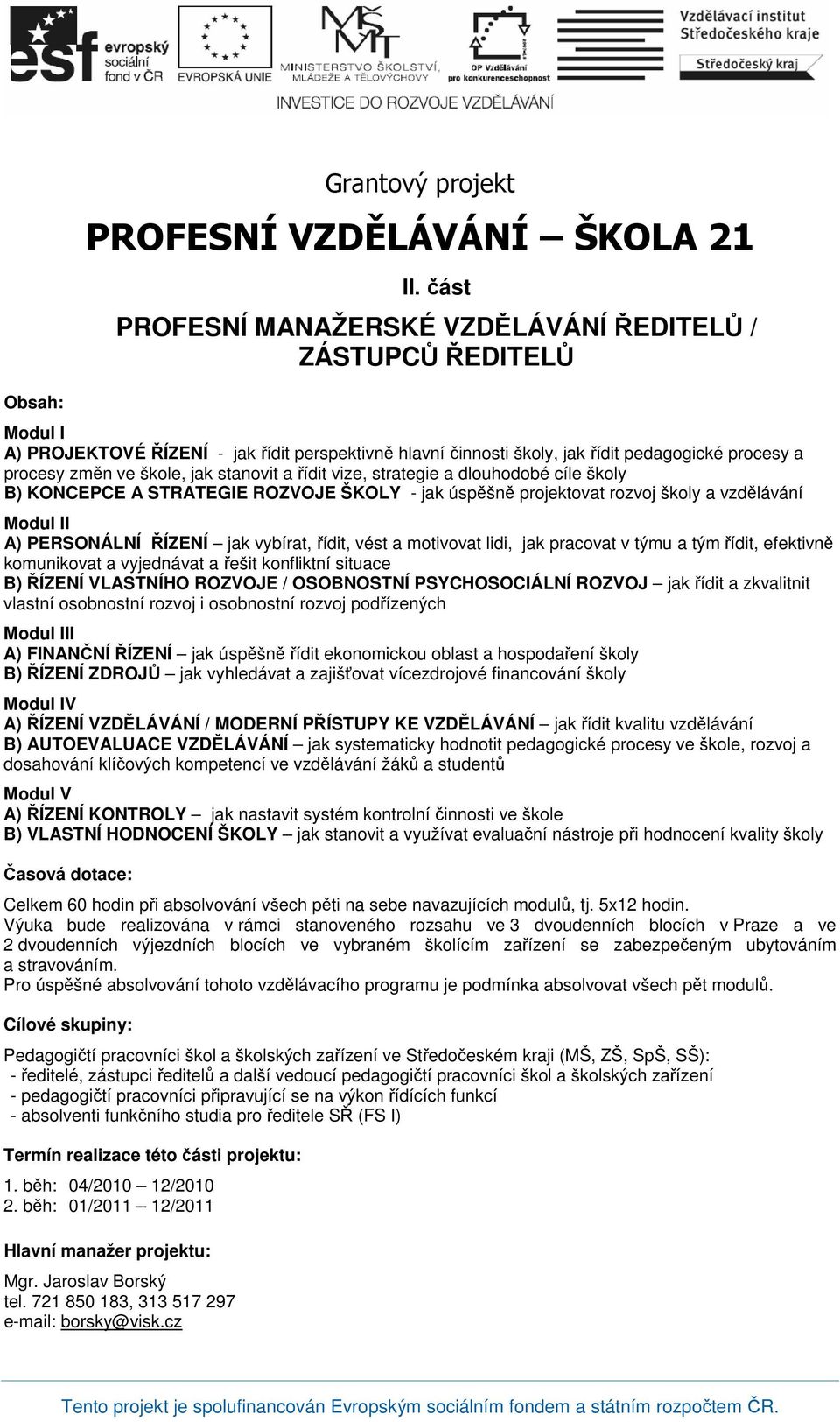 jak stanovit a řídit vize, strategie a dlouhodobé cíle školy B) KONCEPCE A STRATEGIE ROZVOJE ŠKOLY - jak úspěšně projektovat rozvoj školy a vzdělávání Modul II A) PERSONÁLNÍ ŘÍZENÍ jak vybírat,