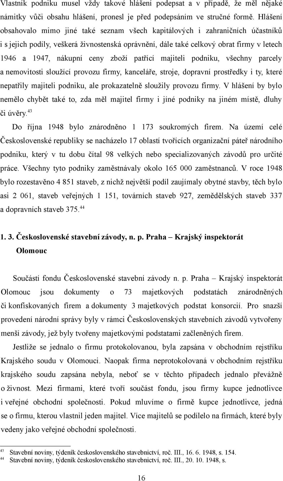 ceny zboží patřící majiteli podniku, všechny parcely a nemovitosti sloužící provozu firmy, kanceláře, stroje, dopravní prostředky i ty, které nepatřily majiteli podniku, ale prokazatelně sloužily