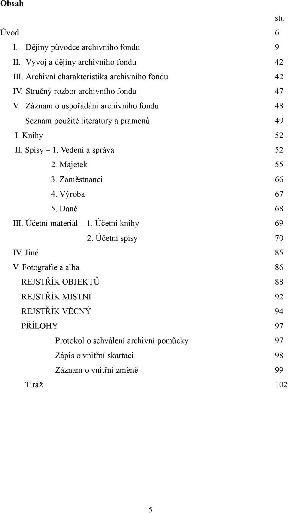 Vedení a správa 52 2. Majetek 55 3. Zaměstnanci 66 4. Výroba 67 5. Daně 68 III. Účetní materiál 1. Účetní knihy 69 2. Účetní spisy 70 IV. Jiné 85 V.