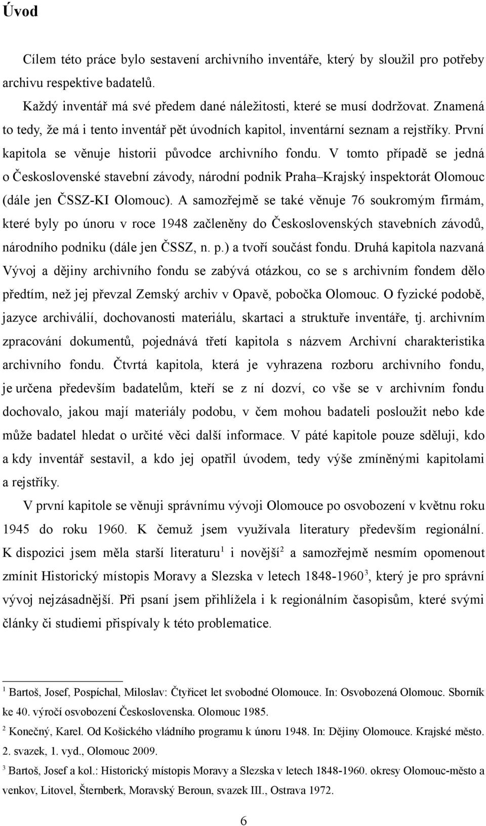 V tomto případě se jedná o Československé stavební závody, národní podnik Praha Krajský inspektorát Olomouc (dále jen ČSSZ-KI Olomouc).