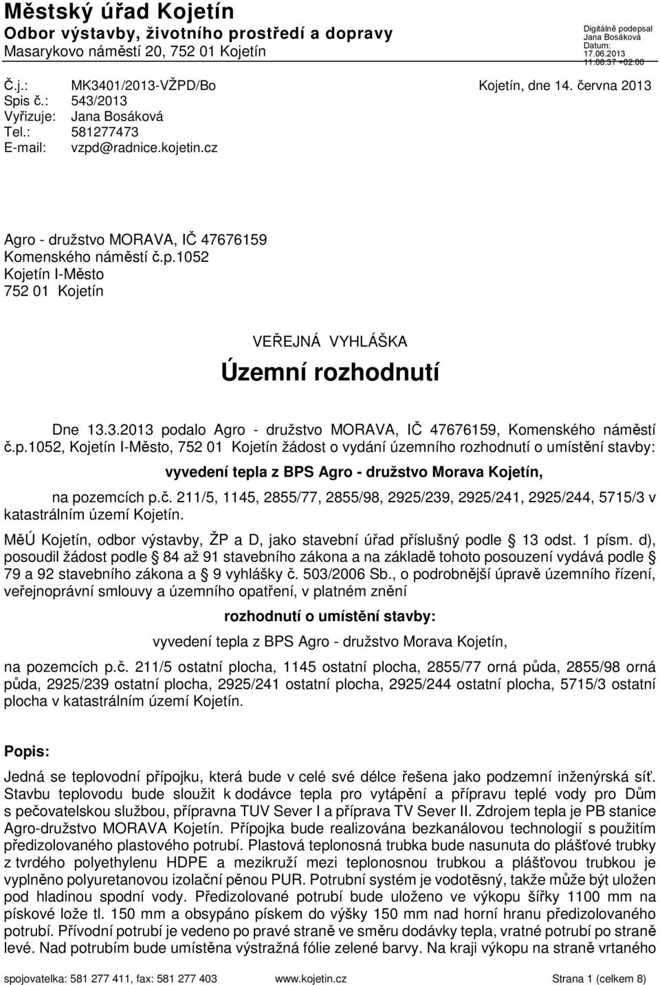 3.2013 podalo Agro - družstvo MORAVA, IČ 47676159, Komenského náměstí č.p.1052, Kojetín I-Město, 752 01 Kojetín žádost o vydání územního rozhodnutí o umístění stavby: vyvedení tepla z BPS Agro - družstvo Morava Kojetín, na pozemcích p.