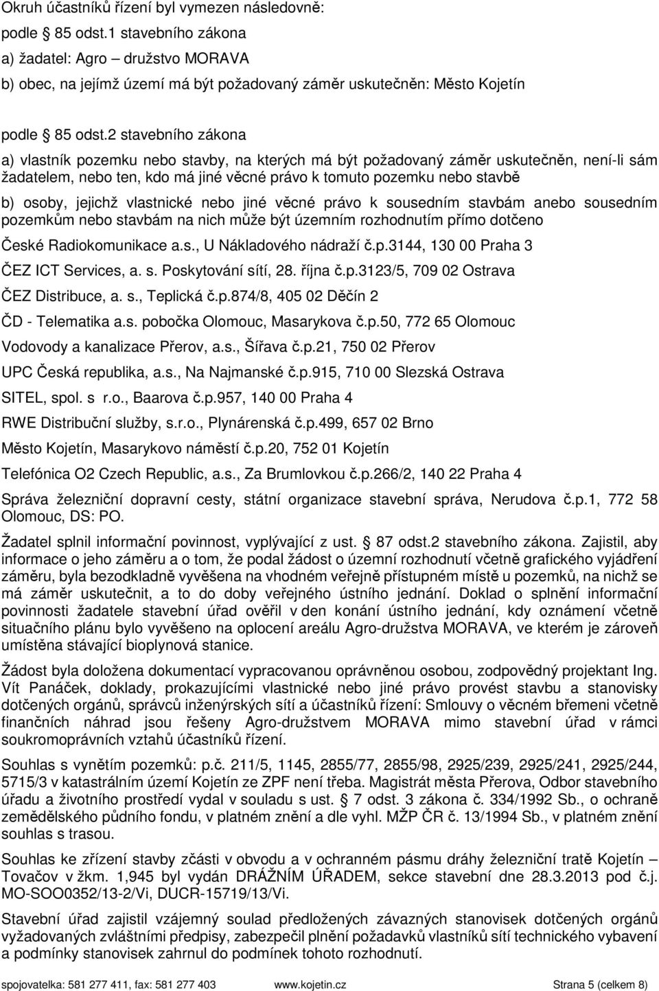 2 stavebního zákona a) vlastník pozemku nebo stavby, na kterých má být požadovaný záměr uskutečněn, není-li sám žadatelem, nebo ten, kdo má jiné věcné právo k tomuto pozemku nebo stavbě b) osoby,