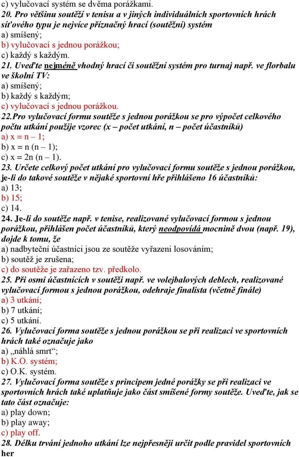 Uveďte nejméně vhodný hrací či soutěžní systém pro turnaj např. ve florbalu ve školní TV: a) smíšený; b) každý s každým; c) vylučovací s jednou porážkou. 22.