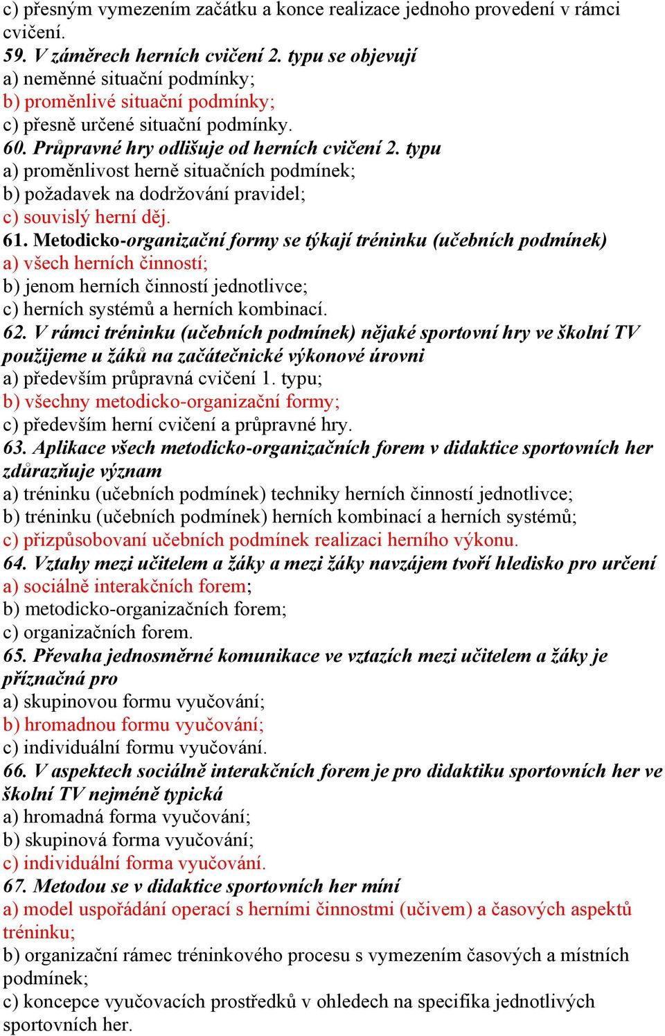 typu a) proměnlivost herně situačních podmínek; b) požadavek na dodržování pravidel; c) souvislý herní děj. 61.