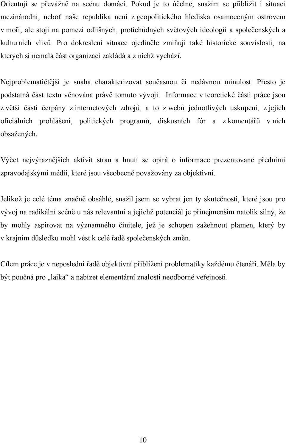 ideologií a společenských a kulturních vlivů. Pro dokreslení situace ojediněle zmiňuji také historické souvislosti, na kterých si nemalá část organizací zakládá a z nichž vychází.