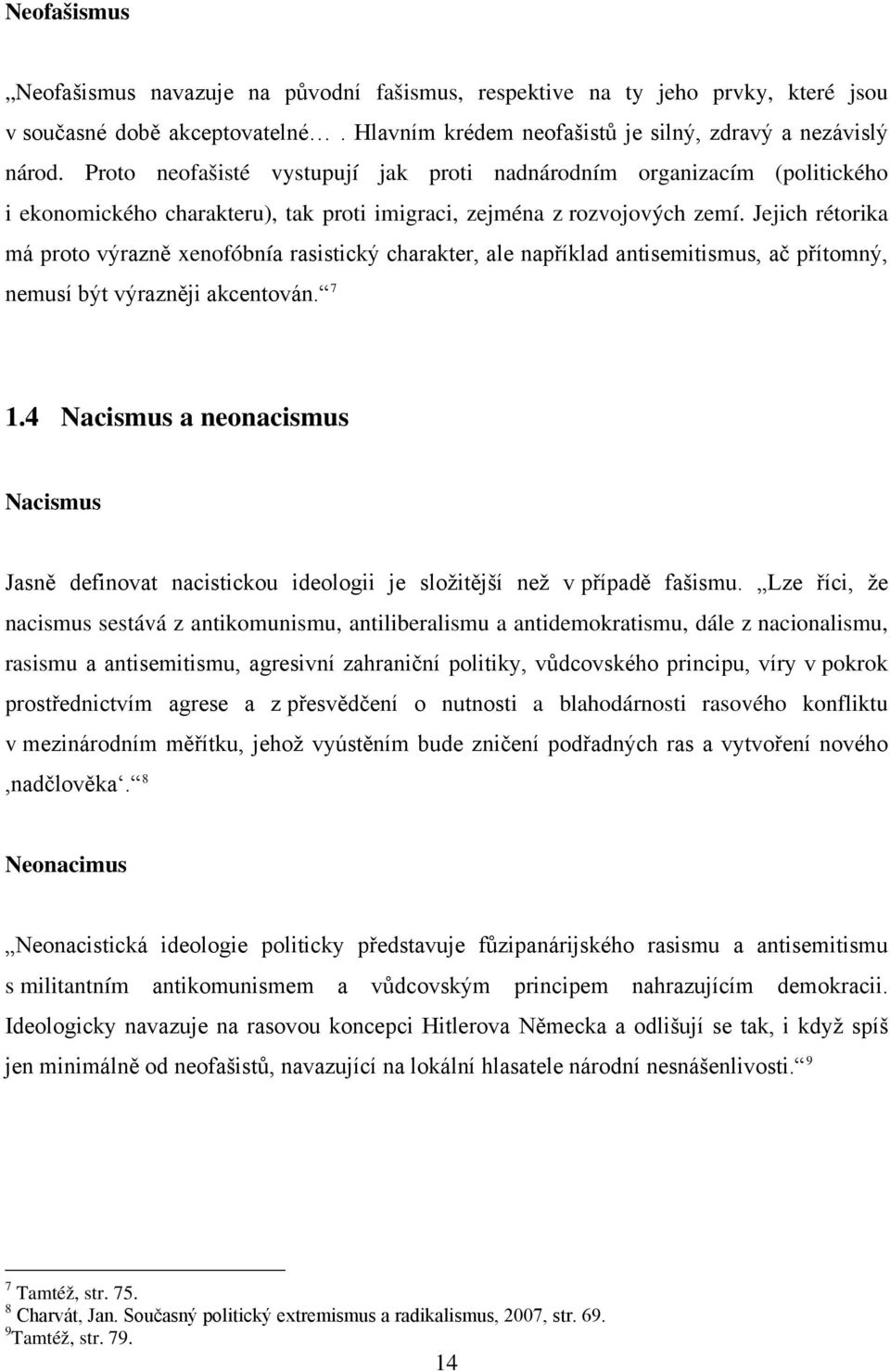 Jejich rétorika má proto výrazně xenofóbnía rasistický charakter, ale například antisemitismus, ač přítomný, nemusí být výrazněji akcentován. 7 1.