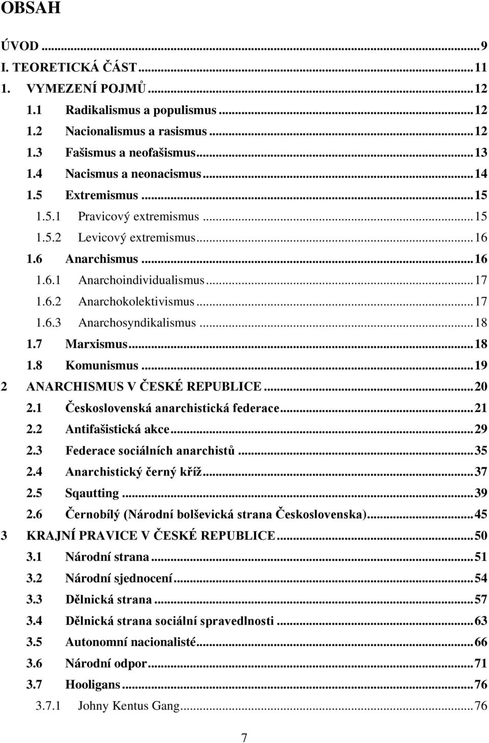 .. 18 1.7 Marxismus... 18 1.8 Komunismus... 19 2 ANARCHISMUS V ČESKÉ REPUBLICE... 20 2.1 Československá anarchistická federace... 21 2.2 Antifašistická akce... 29 2.3 Federace sociálních anarchistů.