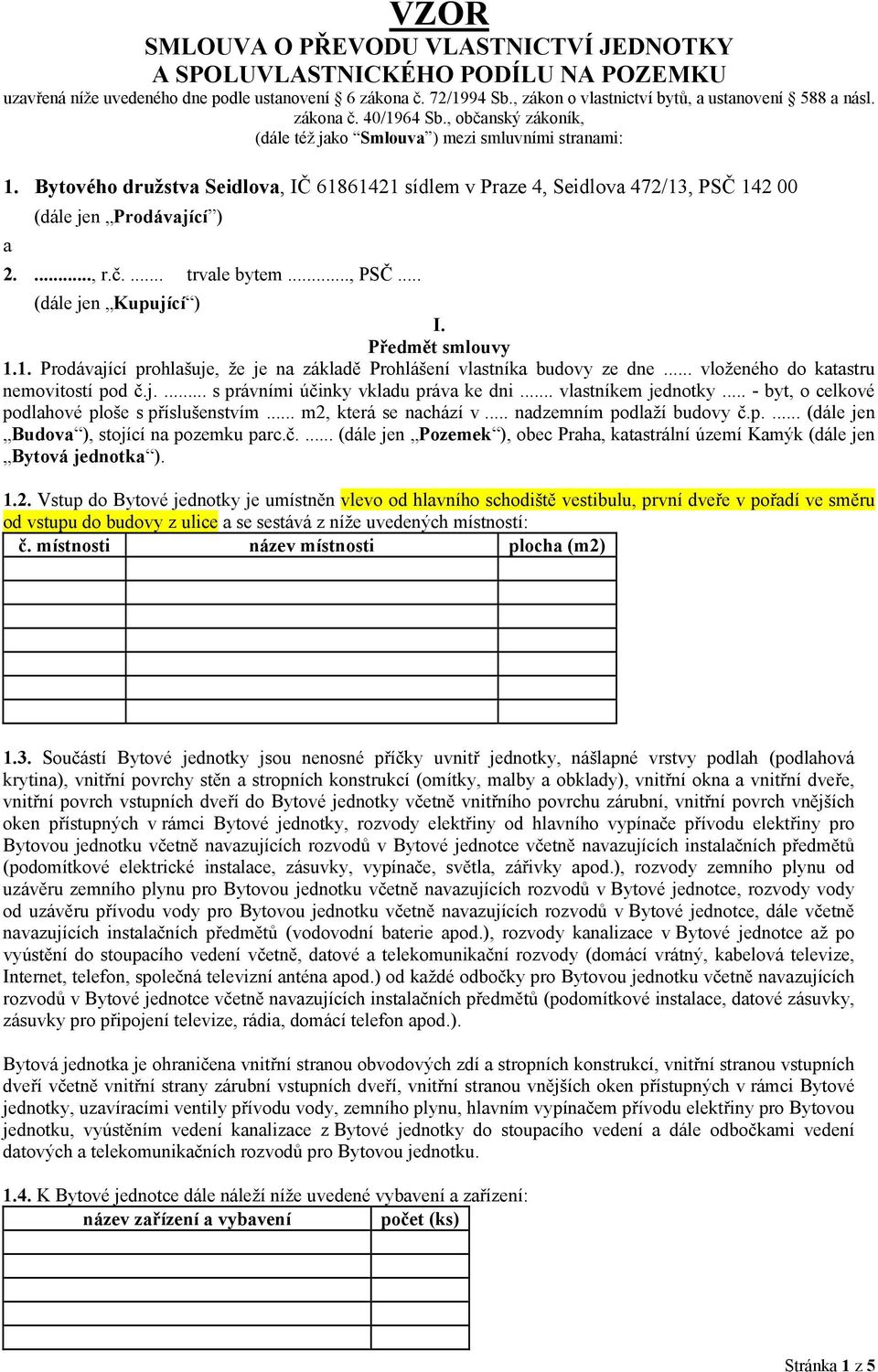 Bytového družstva Seidlova, IČ 61861421 sídlem v Praze 4, Seidlova 472/13, PSČ 142 00 (dále jen Prodávající ) a 2...., r.č.... trvale bytem..., PSČ... (dále jen Kupující ) I. Předmět smlouvy 1.1. Prodávající prohlašuje, že je na základě Prohlášení vlastníka budovy ze dne.