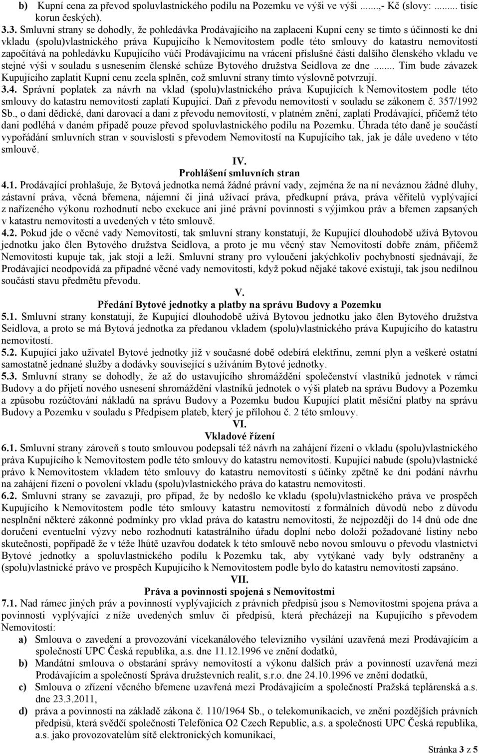 nemovitostí započítává na pohledávku Kupujícího vůči Prodávajícímu na vrácení příslušné části dalšího členského vkladu ve stejné výši v souladu s usnesením členské schůze Bytového družstva Seidlova