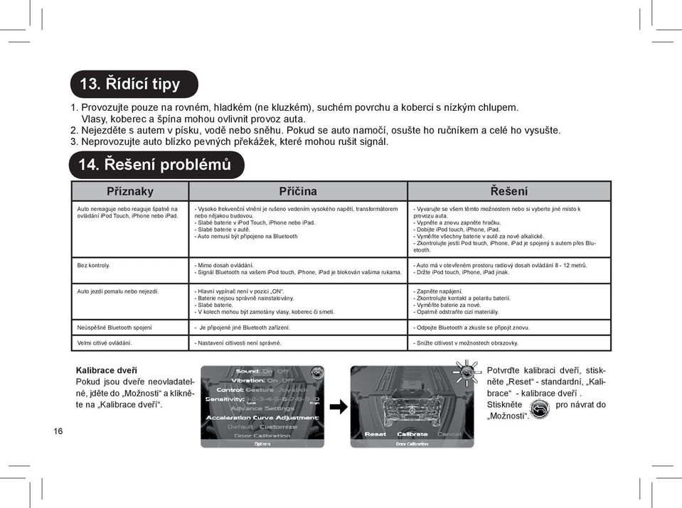 Řešení problémů Příznaky Příčina Řešení Auto nereaguje nebo reaguje špatně na ovládání ipod Touch, iphone nebo ipad.